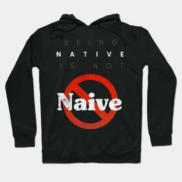 Being Native is not Naive Hoodie by Eyanosa